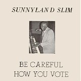 Sunnyland Slim - Be Careful How You Vote