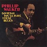 Phillip Walker - (1991) Someday You'll Have These Blues