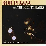 Rod Piazza & The Mighty Flyers - Here And Now