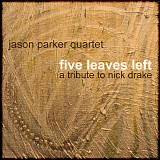 Jason Parker Quartet - Five Leaves Left: A Tribute To Nick Drake