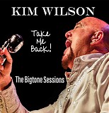 Kim Wilson - Take Me Back! (The Bigtone Sessions)