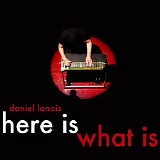 Daniel Lanois - Here Is What Is