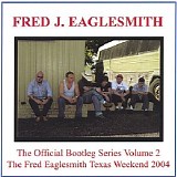 Fred Eaglesmith - The Official Bootleg Series Volume 2. The Fred Eaglesmith Texas Weekend - 2