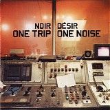 Noir Desir - One Trip / One Noise