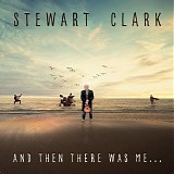 Stewart Clark - And Then There Was Me...
