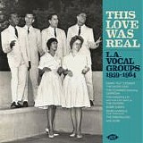 Various artists - This Love Was Real: L.A Vocal Groups 1959-1964