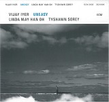 Vijay Iyer, Linda Oh & Tyshawn Sorey - Uneasy