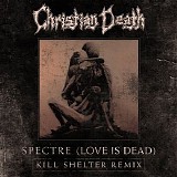 Christian Death - Spectre (Love Is Dead) (Kill Shelter Remix)