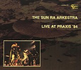 The Sun Ra Arkestra - Live At Praxis '84