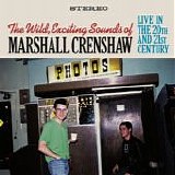 Marshall Crenshaw - The Wild, Exciting Sounds of Marshall Crenshaw: Live In The 20th and 21st Century