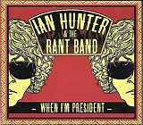 Ian Hunter & The Rant Band - When I'm President [Slimstyle Records – THIN0054]