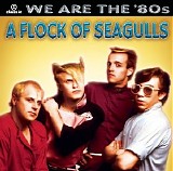 A Flock Of Seagulls - We Are the '80s