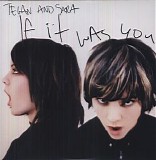 Teagan & Sara - If It Was You