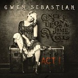 Gwen Sebastian - Once Upon A Time In The West Act I