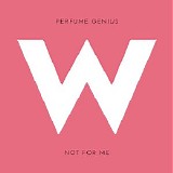 Perfume Genius - Not for Me (Single)