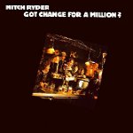 Mitch Ryder - Got Change for a Million