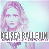 Kelsea Ballerini - Love Me Like You Mean It (Country Dance Mix) (Single)