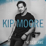 Kip Moore - I'm to Blame