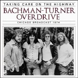 Bachman-Turner Overdrive - Taking Care On The Highway (Chicago Broadcast 1974)