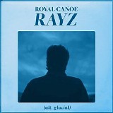 Royal Canoe - RAYZ (Alt. Glacial)