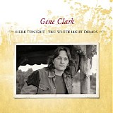 Gene Clark - Here Tonight | The White Light Demos