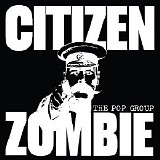 The Pop Group - Citizen Zombie CD1
