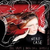 Neko Case - The Worse Things Get, The Harder I Fight, The Harder I Fight, The More I Love You (Deluxe Edition)