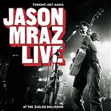 Jason Mraz - Tonight, Not Again - Jason Mraz Live at the Eagles Ballroom