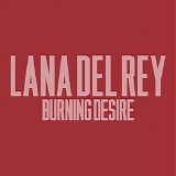Lana Del Rey - Burning Desire - Single [Mastered for iTunes]