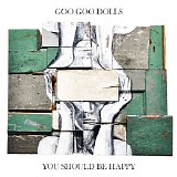 The Goo Goo Dolls - You Should Be Happy