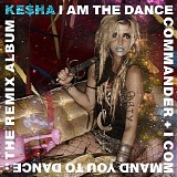 Ke$ha - I Am the Dance Commander + I Command You to Dance: The Remix Album