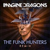 Imagine Dragons - Shots (The Funk Hunters Remix) (Single)