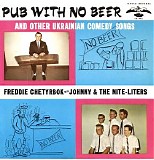 Chetyrbok, Freddy (Freddy Chetyrbok) with Johnny & The Nite-Lighters - Pub With No Beer and Other Ukrainian Comedy Songs