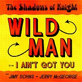 Shadows Of Knight, The - Wild Man / I Ain't Got You
