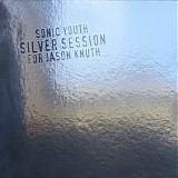 Sonic Youth - Silver Session (for Jason Knuth)