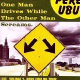 Pere Ubu - One Man Drives While the Other Man Screams - Live, Vol. 2