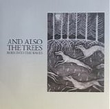 And Also The Trees - Born Into The Waves