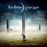 Far From Your Sun - The Origin Of Suffering (Premium Edition)