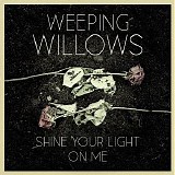 Weeping Willows - Shine Your Light On Me