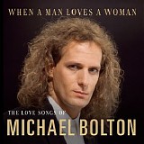 Michael Bolton - When A Man Loves A Woman: The Love Songs of Michael Bolton