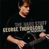 Thorogood, George. & The Destroyers - The Hard Stuff