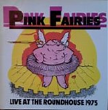 Pink Fairies - Live At The Roundhouse 1975