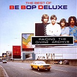 Be Bop Deluxe - Raiding The Divine Archive: The Best Of Be Bop Deluxe