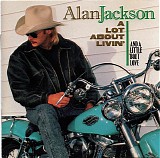 Alan Jackson - A Lot About Livin' (And A Little 'Bout Love)