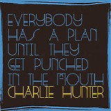 Hunter, Charlie (Charlie Hunter) - Everybody Has A Plan Until They Get Punched In The Mouth