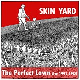 Skin Yard - The Perfect Lawn: Live 1991-1985