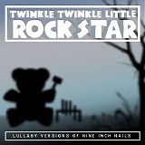 Twinkle Twinkle Little Rock Star - Lullaby Versions Of Nine Inch Nails