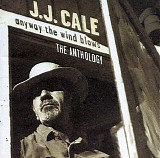 J.J. Cale - Anyway The Wind Blows - The Anthology
