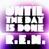 R.E.M. - Until The Day Is Done