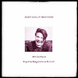 Keep Shelly In Athens - White Rose / Sophia Magdalena Scholl